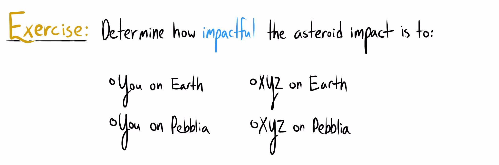 Handwritten exercise: "Determine how impactful the asteroid impact is to:" followed by four scenarios in two columns: "You on Earth" and "XYZ on Earth" in the first row, and "You on Pebblia" and "XYZ on Pebblia" in the second.