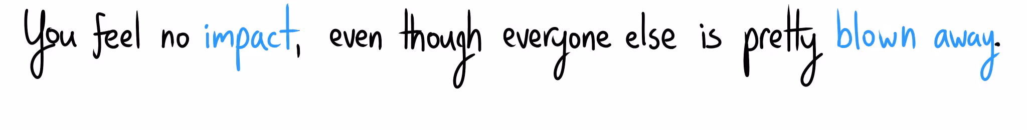 "You feel no impact, even though everyone else is pretty blown away."