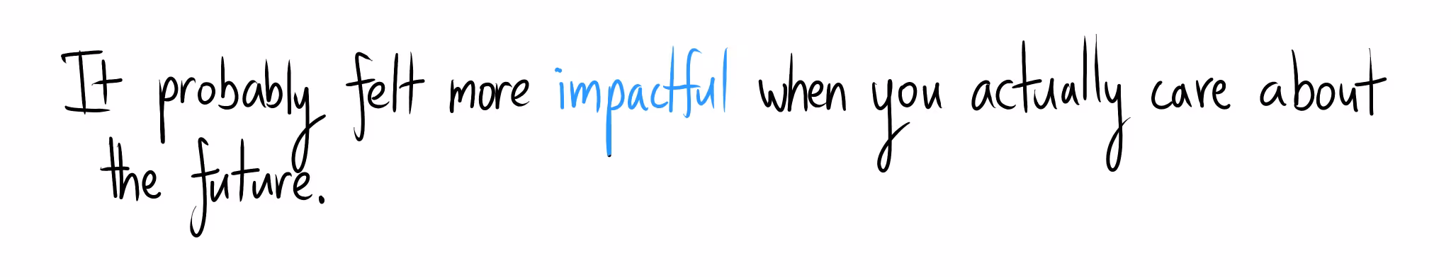 "It probably felt more impactful when you actually care about the future."