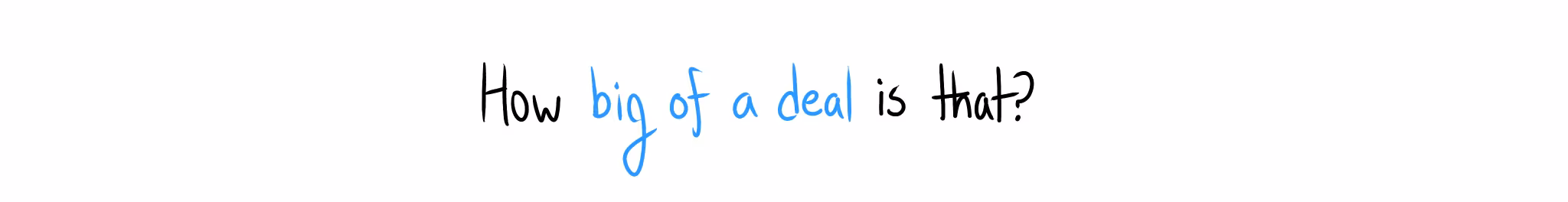 The question "How big of a deal is that?" in handwritten text.
