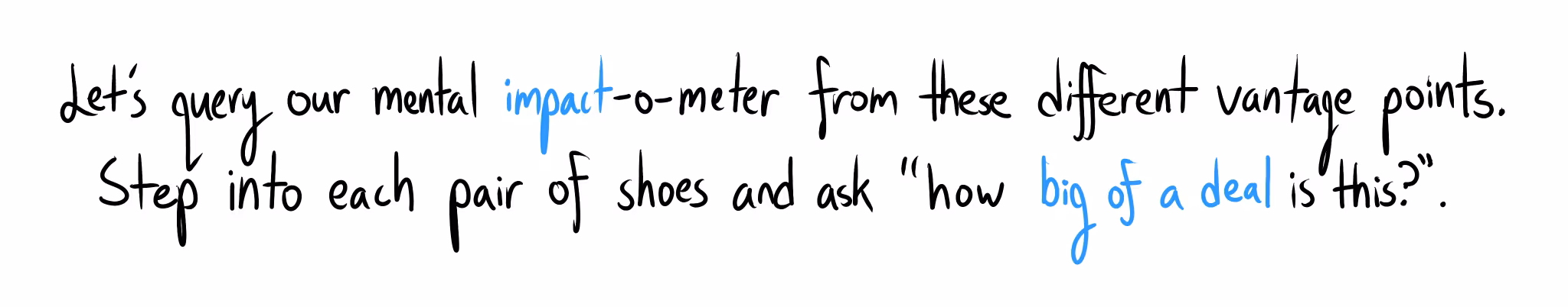 Handwritten text: "Let's query our mental impact-o-meter from these different vantage points. Step into each pair of shoes and ask 'how big of a deal is this?'"